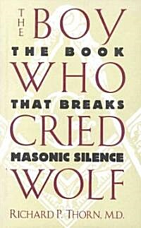 The Boy Who Cried Wolf: The Book That Breaks Masonic Silence (Hardcover)