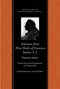 Selections from Three Works: A Treatise on Laws and God the Lawgiver; A Defence of the Catholic and Apostolic Faith; A Work on the Three Theologica (Hardcover)