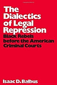 The Dialectics of Legal Repression: Black Rebels Before the American Criminal Courts: Black Rebels Before the American Criminal Courts (Hardcover)