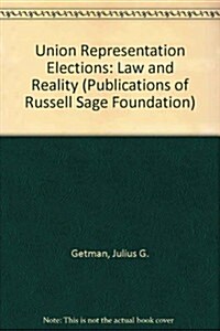 Union Representation Elections: Law and Reality: Law and Reality (Hardcover)