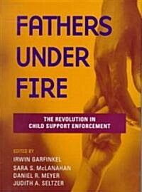 Fathers Under Fire: The Revolution in Child Support Enforcement: The Revolution in Child Support Enforcement (Hardcover)