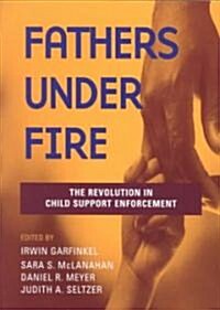 Fathers Under Fire: The Revolution in Child Support Enforcement (Paperback)