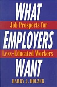 What Employers Want: Job Prospects for Less-Educated Workers (Paperback, Revised)