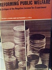 Reforming Public Welfare: A Critique of the Negative Income Tax Experiment: A Critique of the Negative Income Tax Experiment (Hardcover)