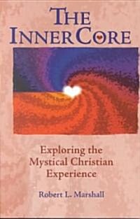The Inner Core: Exploring the Mystical Christian Experience (Paperback)