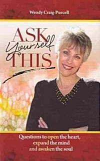 Ask Yourself This: Questions to Open the Heart, Expand the Mind and Awaken the Soul (Paperback)