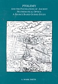 Ptolemy and the Foundations of Ancient Mathematical Optics: A Source Based Guided Study, Transactions, American Philosophical Society (Vol. 89, Part 3 (Paperback, 89)