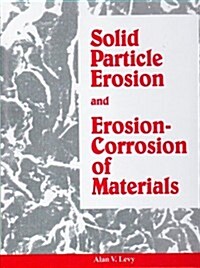 Solid Particle Erosion and Erosion-Corrosion of Materials (Hardcover)