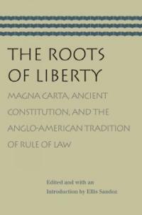 The roots of liberty : Magna Carta, ancient constitution, and the Anglo-American tradition of rule of law