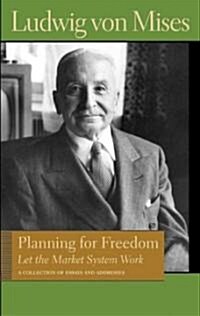 Planning for Freedom: Let the Market System Work; A Collection of Essays and Addresses (Hardcover)