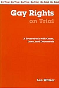 Gay Rights on Trial: A Sourcebook with Cases, Laws, and Documents (Paperback)