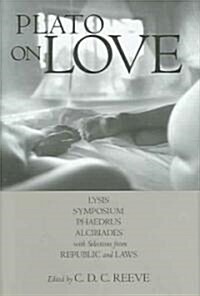 Plato on Love: Lysis, Symposium, Phaedrus, Alcibiades, with Selections from Republic and Laws (Hardcover, UK)