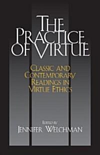 The Practice of Virtue: Classic and Contemporary Readings in Virtue Ethics (Paperback)