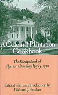A Colonial Plantation Cookbook: The Receipt Book of Harriott Pinckney Horry, 1770 (Hardcover)