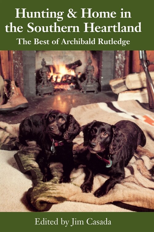 Hunting & Home in the Southern Heartland: The Best of Archibald Rutledge (Hardcover)
