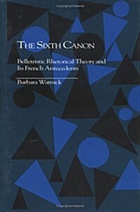 The Sixth Canon: Belletristic Rhetorical Theory and Its French Antecedents (Hardcover)