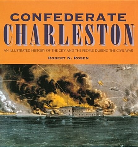Confederate Charleston: An Illustrated History of the City and the People During the Civil War (Hardcover)