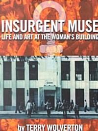 Insurgent Muse: Life and Art at the Womans Building (Paperback)