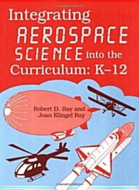 Integrating Aerospace Science Into the Curriculum: K-12 (Paperback)
