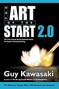 The Art of the Start 2.0 : The Time-Tested, Battle-Hardened Guide for Anyone Starting Anything (Paperback)