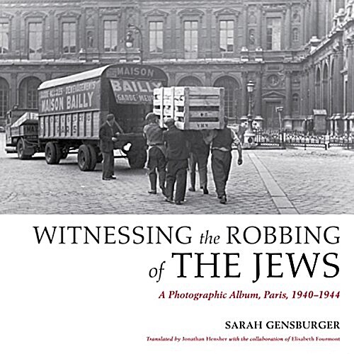 Witnessing the Robbing of the Jews: A Photographic Album, Paris, 1940-1944 (Hardcover)