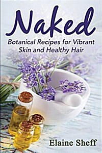 Naked: Botanical Recipes for Vibrant Skin and Healthy Hair (Paperback)