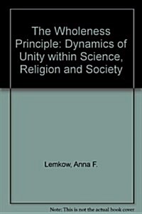 The Wholeness Principle: Dynamics of Unity Within Science, Religion and Society (Paperback)