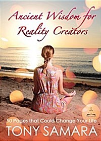 Ancient Wisdom for Reality Creators: 50 Pages That Could Change Your Life (Paperback, Revised)