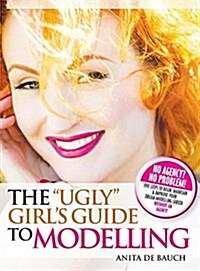 The Ugly Girls Guide to Modelling (Hardcover)