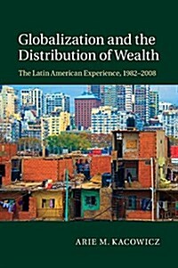 Globalization and the Distribution of Wealth : The Latin American Experience, 1982–2008 (Paperback)