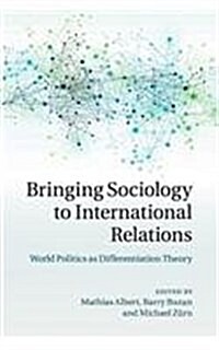 Bringing Sociology to International Relations : World Politics as Differentiation Theory (Paperback)