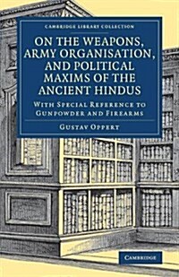 On the Weapons, Army Organisation, and Political Maxims of the Ancient Hindus : With Special Reference to Gunpowder and Firearms (Paperback)