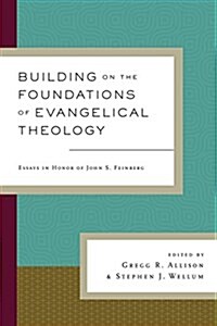 Building on the Foundations of Evangelical Theology: Essays in Honor of John S. Feinberg (Hardcover)