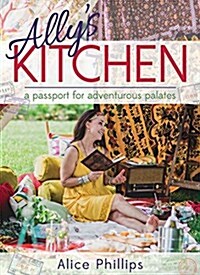 Allys Kitchen: A Passport for Adventurous Palates (Hardcover)