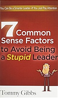 7 Common Sense Factors to Avoid Being a Stupid Leader (Hardcover)