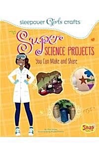 Super Science Projects You Can Make and Share (Hardcover)