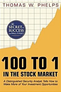 100 to 1 in the Stock Market: A Distinguished Security Analyst Tells How to Make More of Your Investment Opportunities (Paperback, Reprint)