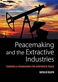 Peacemaking and the Extractive Industries : Towards a Framework for Corporate Peace (Hardcover)