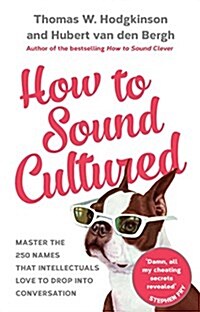 How to Sound Cultured : Master the 250 Names That Intellectuals Love to Drop into Conversation (Hardcover)