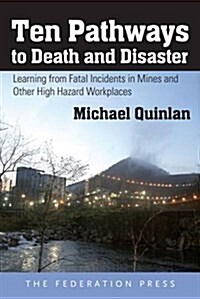 Ten Pathways to Death and Disaster: Learning from Fatal Incidents in Mines and Other High Hazard Workplaces (Hardcover)