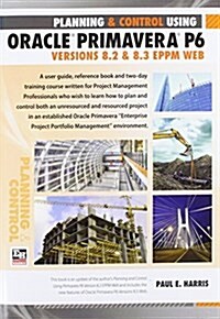 Project Planning and Control Using Oracle Primavera P6 Version 8.3 Eppm Web (Paperback)