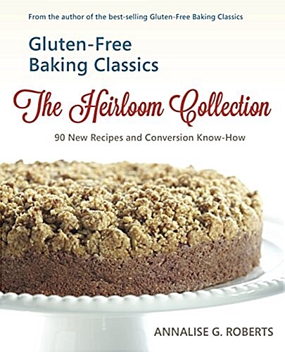 Gluten-Free Baking Classics-The Heirloom Collection: 90 New Recipes and Conversion Know-How (Paperback)