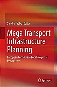 Mega Transport Infrastructure Planning: European Corridors in Local-Regional Perspective (Hardcover, 2015)
