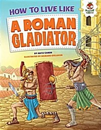 How to Live Like a Roman Gladiator (Library Binding)