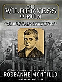 The Wilderness of Ruin: A Tale of Madness, Fire, and the Hunt for Americas Youngest Serial Killer (Audio CD)