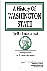 A History of Washington State: In 45 Minutes or Less: A Comedy in One-Act (Paperback)