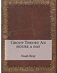 Group Theory an Houre a Day (Paperback)