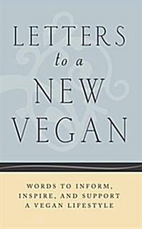 Letters to a New Vegan: Words to Inform, Inspire, and Support a Vegan Lifestyle (Paperback)
