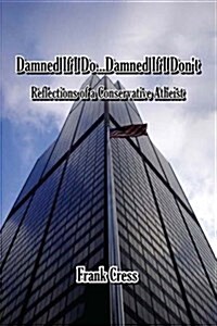 Damned If I Do...Damned If I Dont. Reflections of a Conservative Atheist (Paperback)
