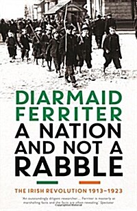 A Nation and Not a Rabble : The Irish Revolution 1913-23 (Hardcover)